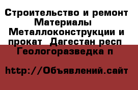 Строительство и ремонт Материалы - Металлоконструкции и прокат. Дагестан респ.,Геологоразведка п.